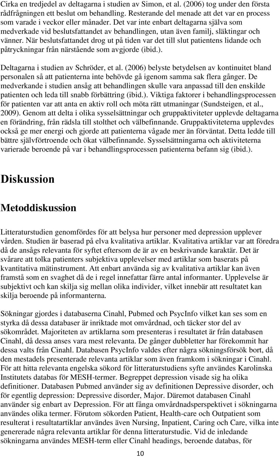 Det var inte enbart deltagarna själva som medverkade vid beslutsfattandet av behandlingen, utan även familj, släktingar och vänner.