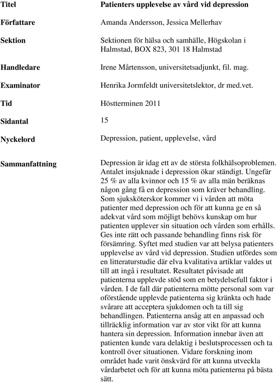 Höstterminen 2011 15 Depression, patient, upplevelse, vård Sammanfattning Depression är idag ett av de största folkhälsoproblemen. Antalet insjuknade i depression ökar ständigt.