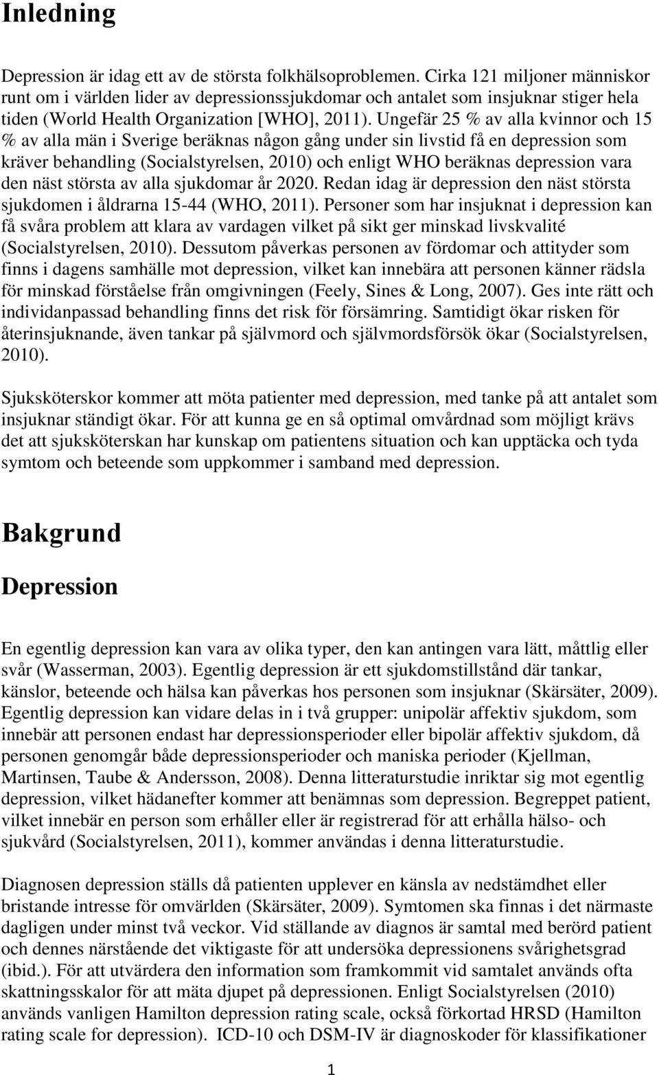 Ungefär 25 % av alla kvinnor och 15 % av alla män i Sverige beräknas någon gång under sin livstid få en depression som kräver behandling (Socialstyrelsen, 2010) och enligt WHO beräknas depression