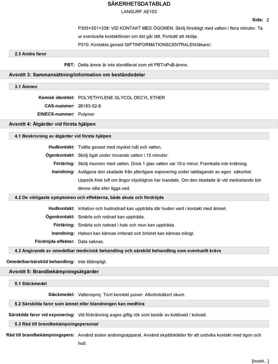 1 Ämnen Kemisk identitet: POLYETHYLENE GLYCOL DECYL ETHER CAS-nummer: 26183-52-8 EINECS-nummer: Polymer Avsnitt 4: Åtgärder vid första hjälpen 4.