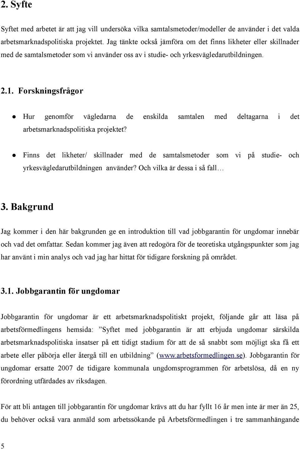 Forskningsfrågor Hur genomför vägledarna de enskilda samtalen med deltagarna i det arbetsmarknadspolitiska projektet?