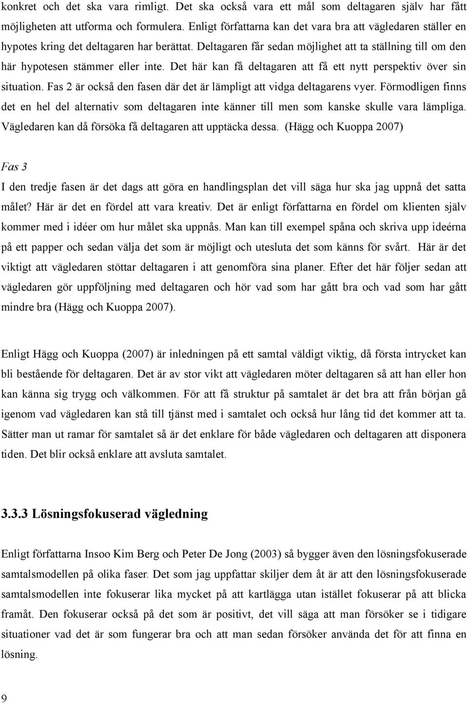 Det här kan få deltagaren att få ett nytt perspektiv över sin situation. Fas 2 är också den fasen där det är lämpligt att vidga deltagarens vyer.