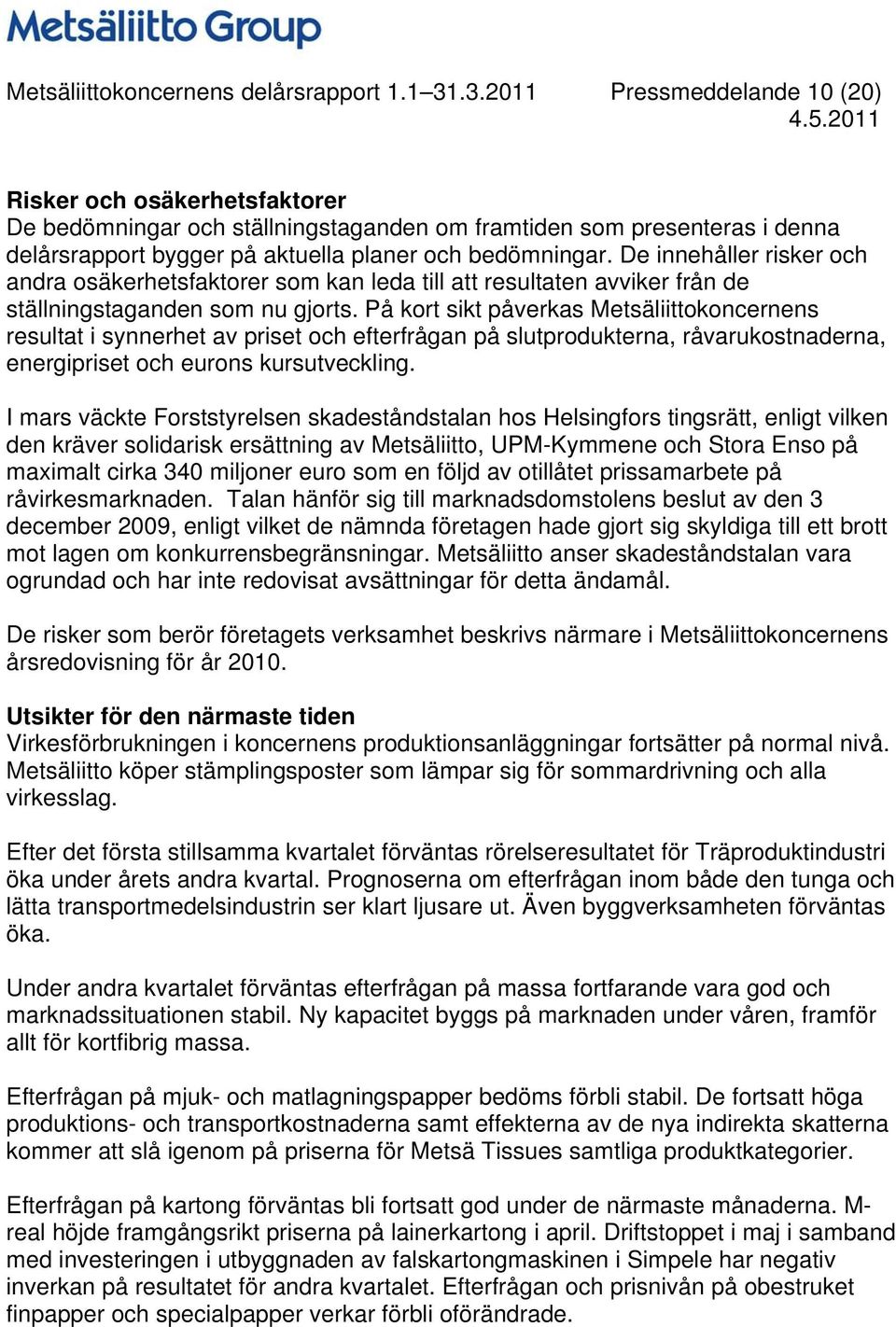 De innehåller risker och andra osäkerhetsfaktorer som kan leda till att resultaten avviker från de ställningstaganden som nu gjorts.