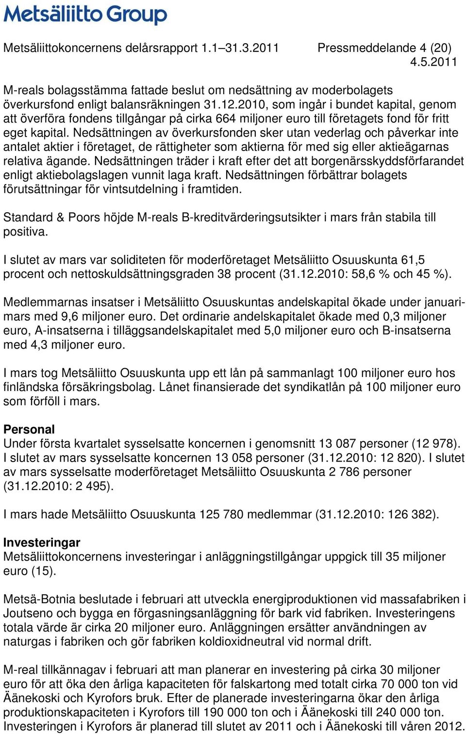 Nedsättningen av överkursfonden sker utan vederlag och påverkar inte antalet aktier i företaget, de rättigheter som aktierna för med sig eller aktieägarnas relativa ägande.