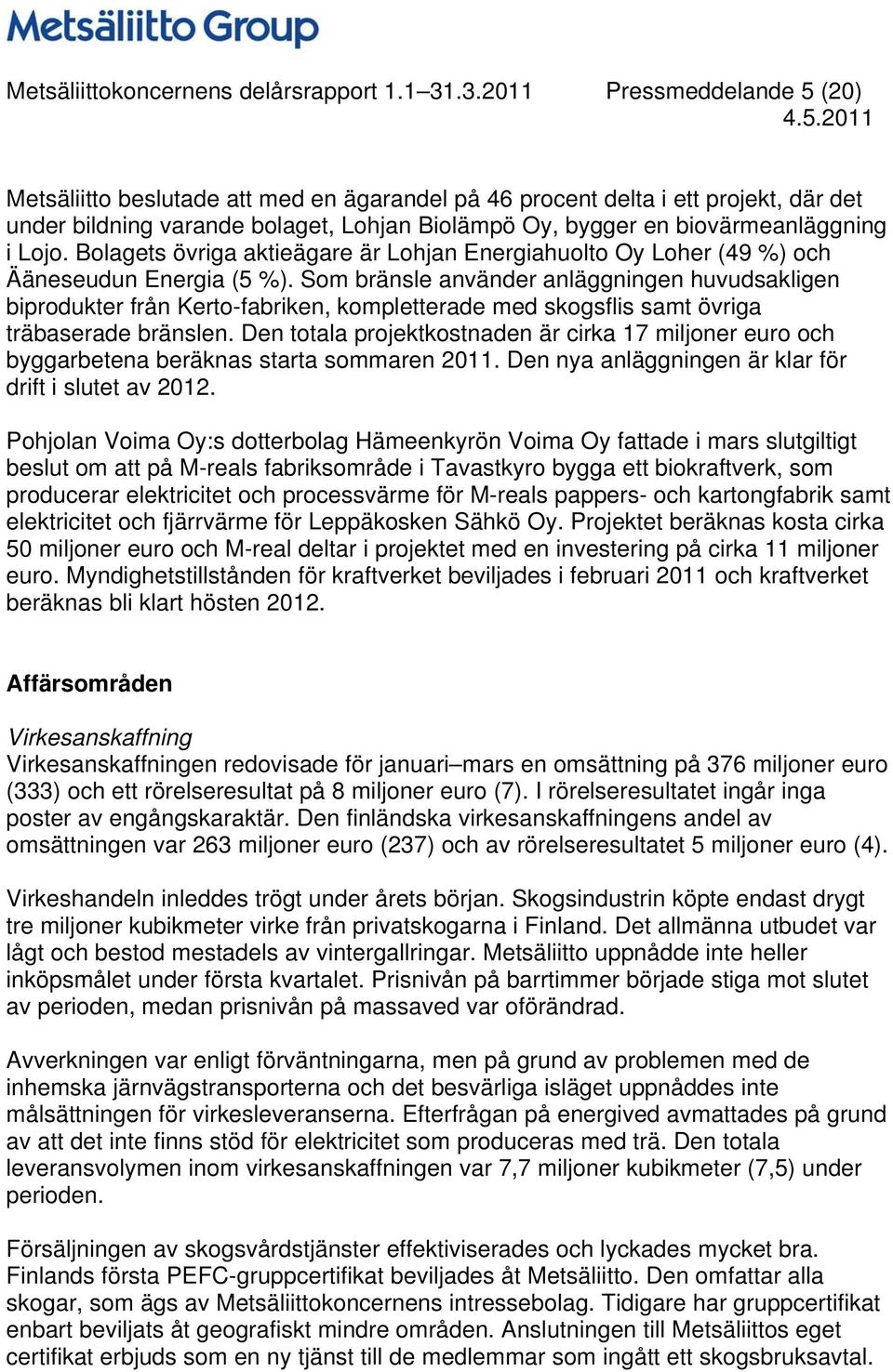 Lojo. Bolagets övriga aktieägare är Lohjan Energiahuolto Oy Loher (49 %) och Ääneseudun Energia (5 %).
