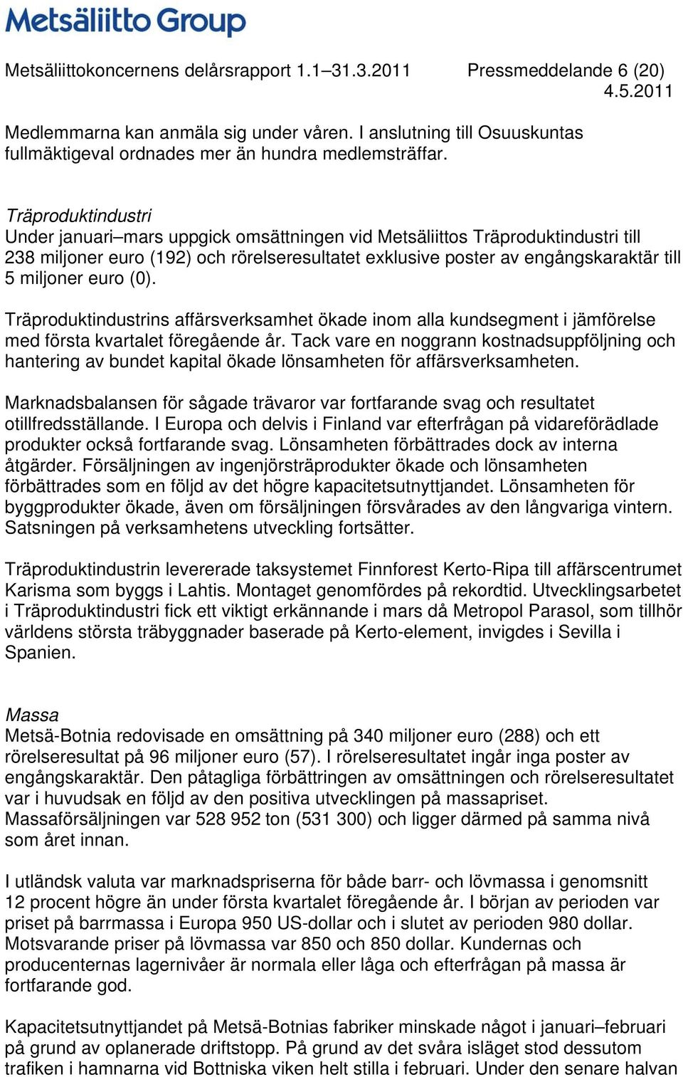 euro (0). Träproduktindustrins affärsverksamhet ökade inom alla kundsegment i jämförelse med första kvartalet föregående år.
