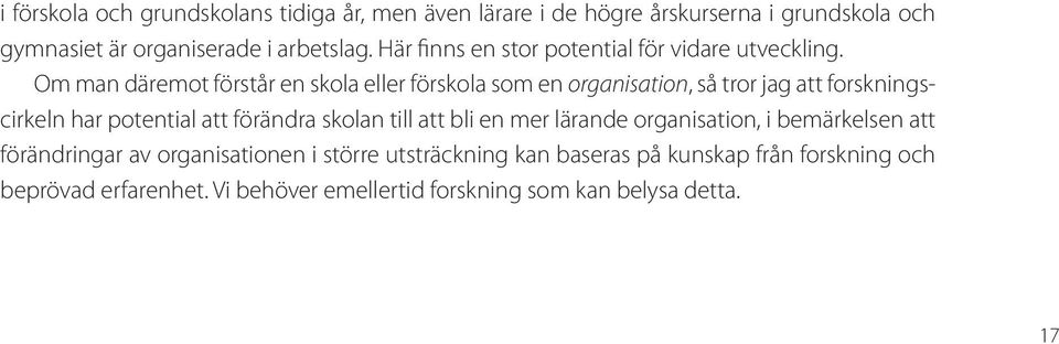 Om man däremot förstår en skola eller förskola som en organisation, så tror jag att forskningscirkeln har potential att förändra skolan