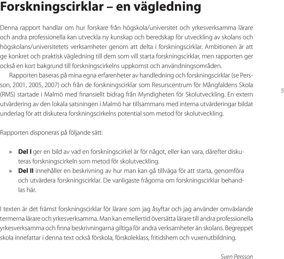 Ambitionen är att ge konkret och praktisk vägledning till dem som vill starta forskningscirklar, men rapporten ger också en kort bakgrund till forskningscirkelns uppkomst och användningsområden.