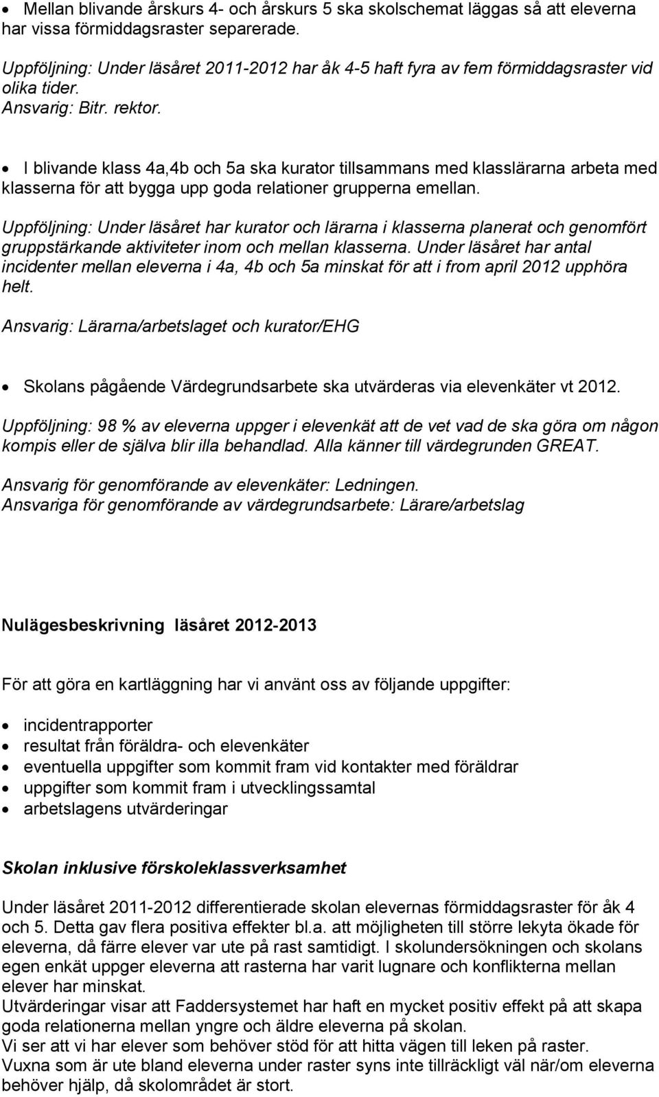 I blivande klass 4a,4b och 5a ska kurator tillsammans med klasslärarna arbeta med klasserna för att bygga upp goda relationer grupperna emellan.