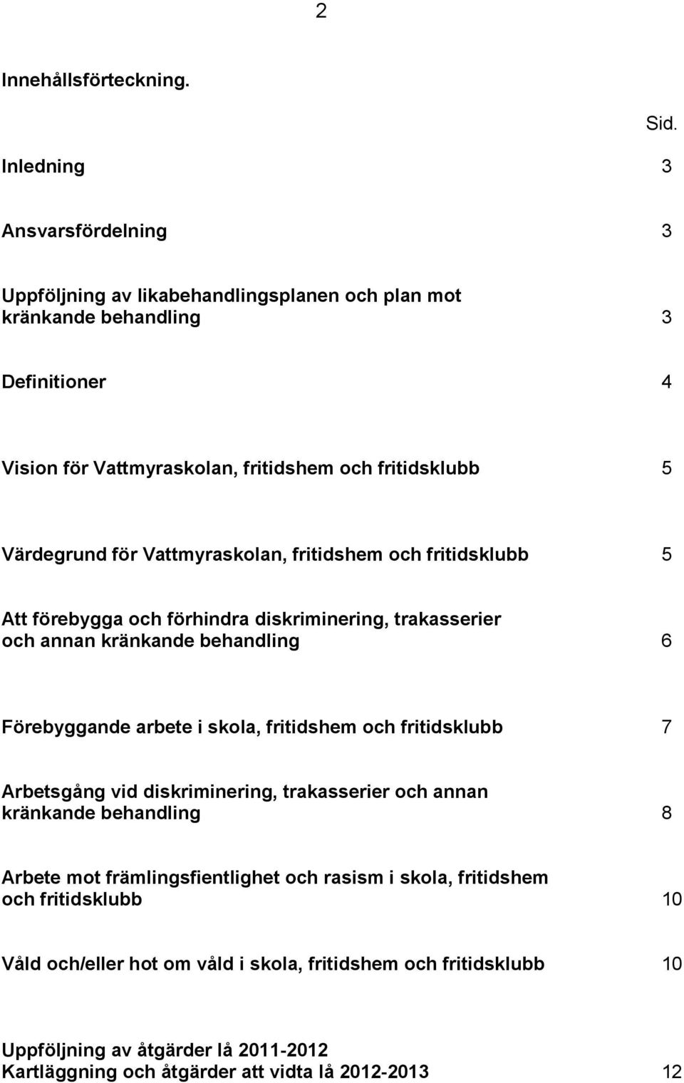 Vattmyraskolan, fritidshem och fritidsklubb 5 Att förebygga och förhindra diskriminering, trakasserier och annan kränkande behandling 6 Förebyggande arbete i skola, fritidshem och