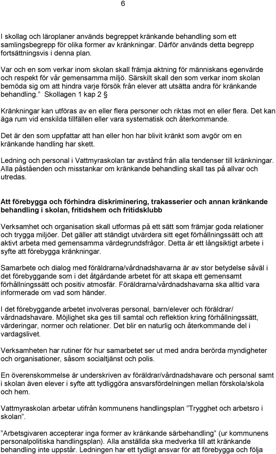 Särskilt skall den som verkar inom skolan bemöda sig om att hindra varje försök från elever att utsätta andra för kränkande behandling.