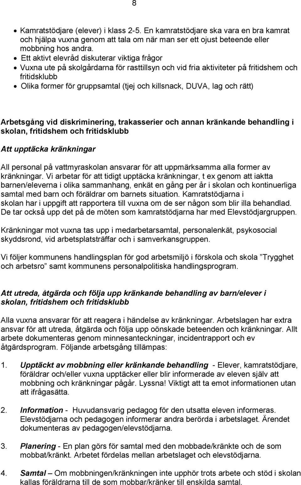 lag och rätt) Arbetsgång vid diskriminering, trakasserier och annan kränkande behandling i skolan, fritidshem och fritidsklubb Att upptäcka kränkningar All personal på vattmyraskolan ansvarar för att