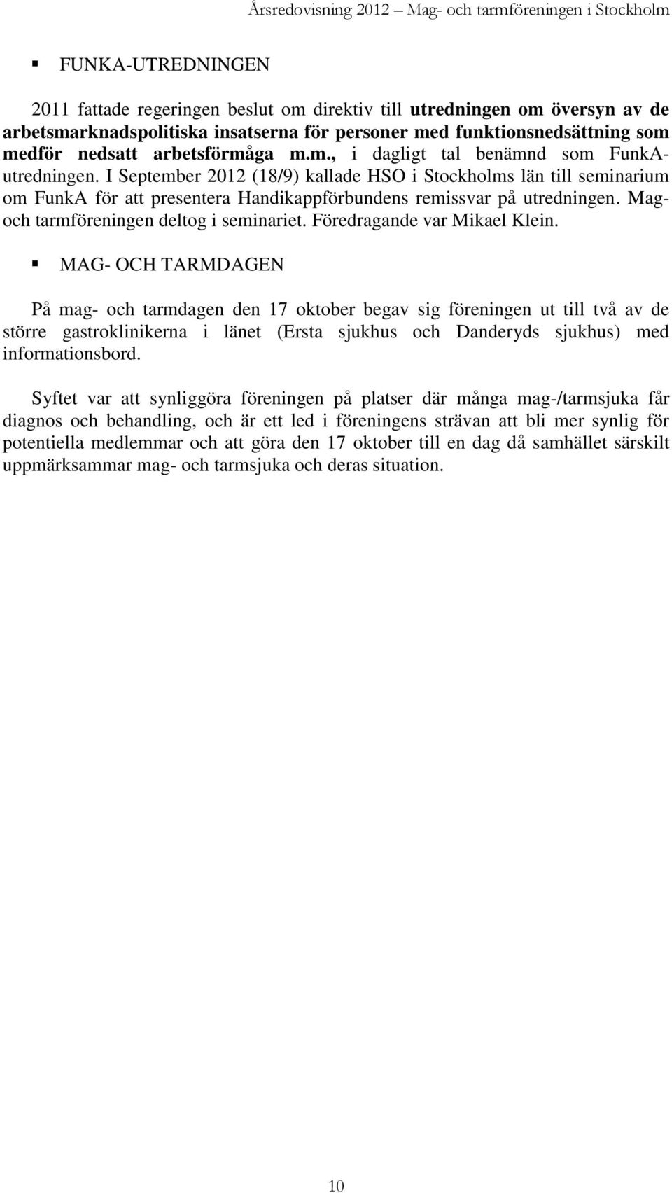 I September 2012 (18/9) kallade HSO i Stockholms län till seminarium om FunkA för att presentera Handikappförbundens remissvar på utredningen. Magoch tarmföreningen deltog i seminariet.
