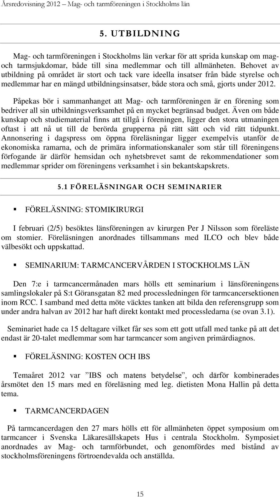 Behovet av utbildning på området är stort och tack vare ideella insatser från både styrelse och medlemmar har en mängd utbildningsinsatser, både stora och små, gjorts under 2012.