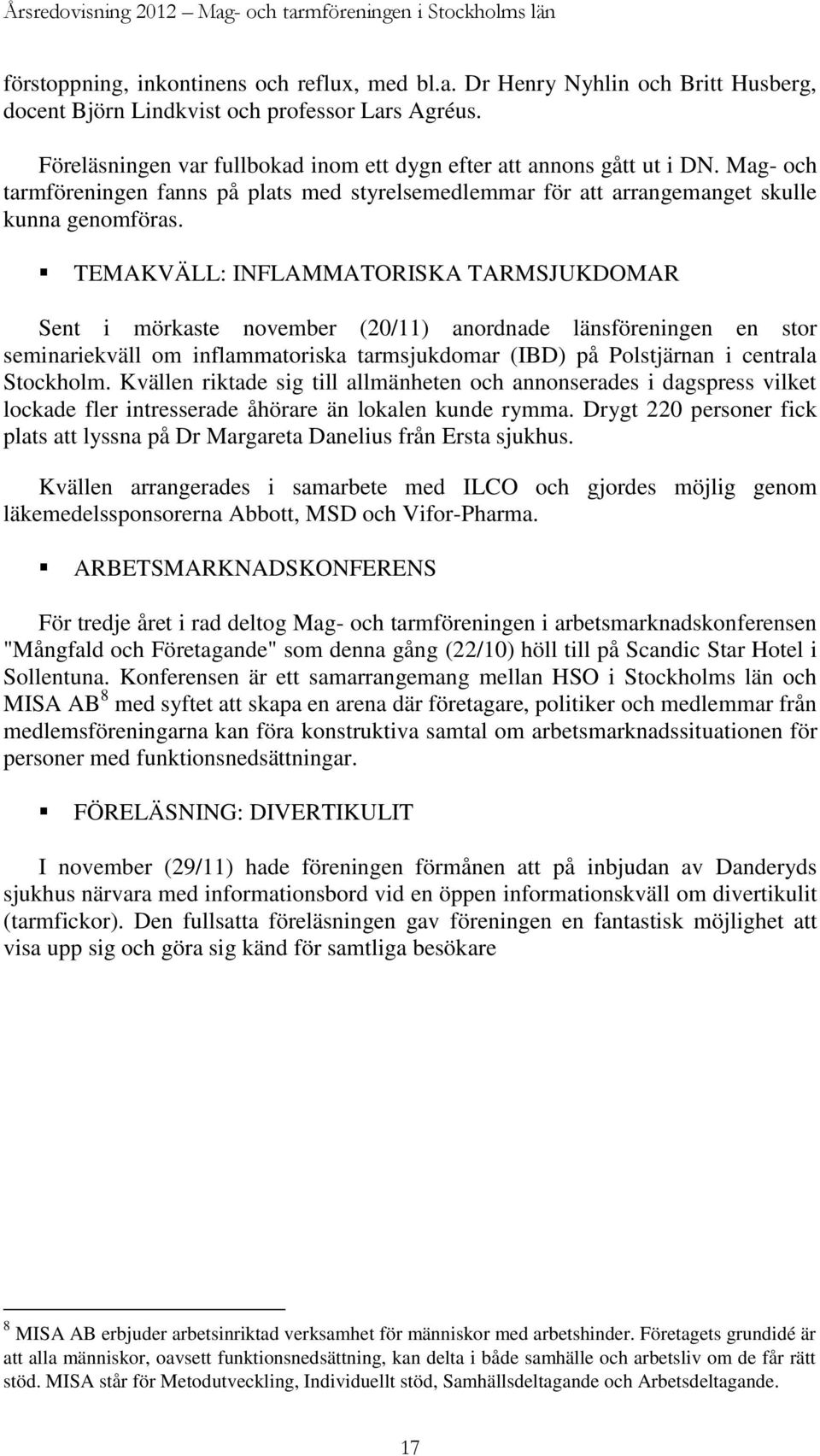 TEMAKVÄLL: INFLAMMATORISKA TARMSJUKDOMAR Sent i mörkaste november (20/11) anordnade länsföreningen en stor seminariekväll om inflammatoriska tarmsjukdomar (IBD) på Polstjärnan i centrala Stockholm.