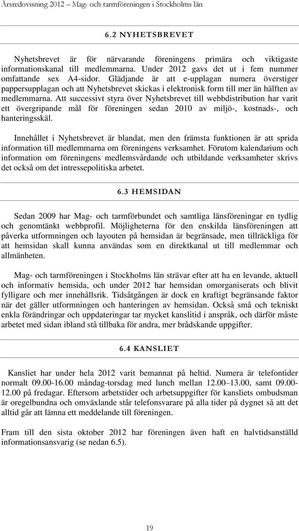 Glädjande är att e-upplagan numera överstiger pappersupplagan och att Nyhetsbrevet skickas i elektronisk form till mer än hälften av medlemmarna.