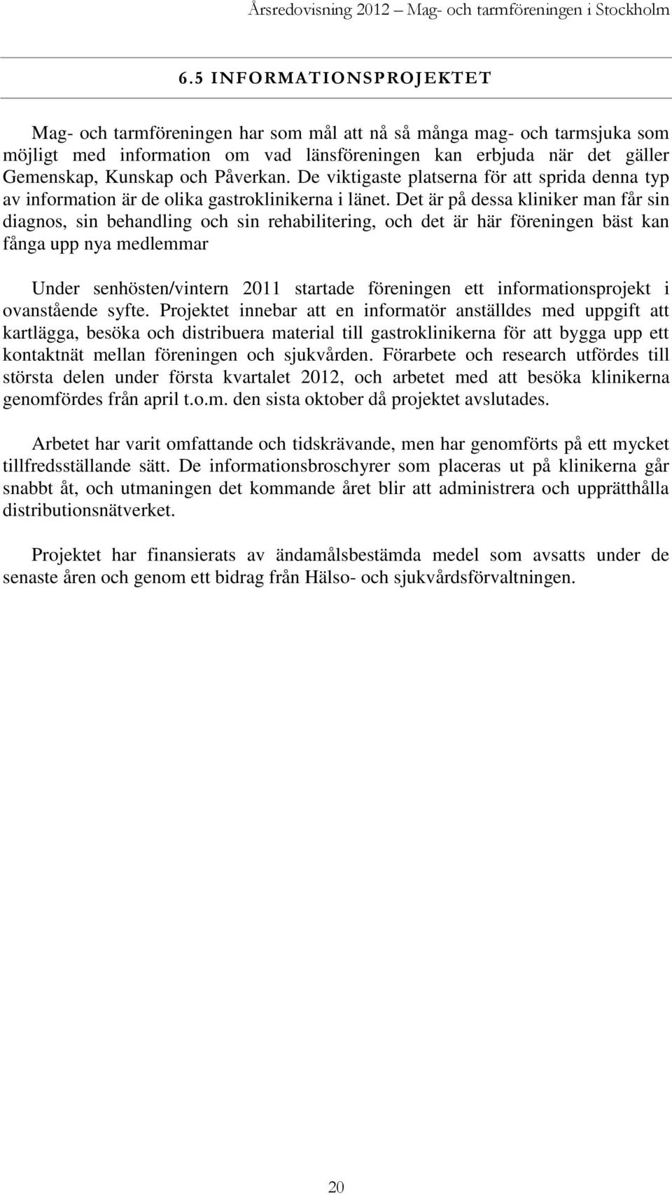 Påverkan. De viktigaste platserna för att sprida denna typ av information är de olika gastroklinikerna i länet.