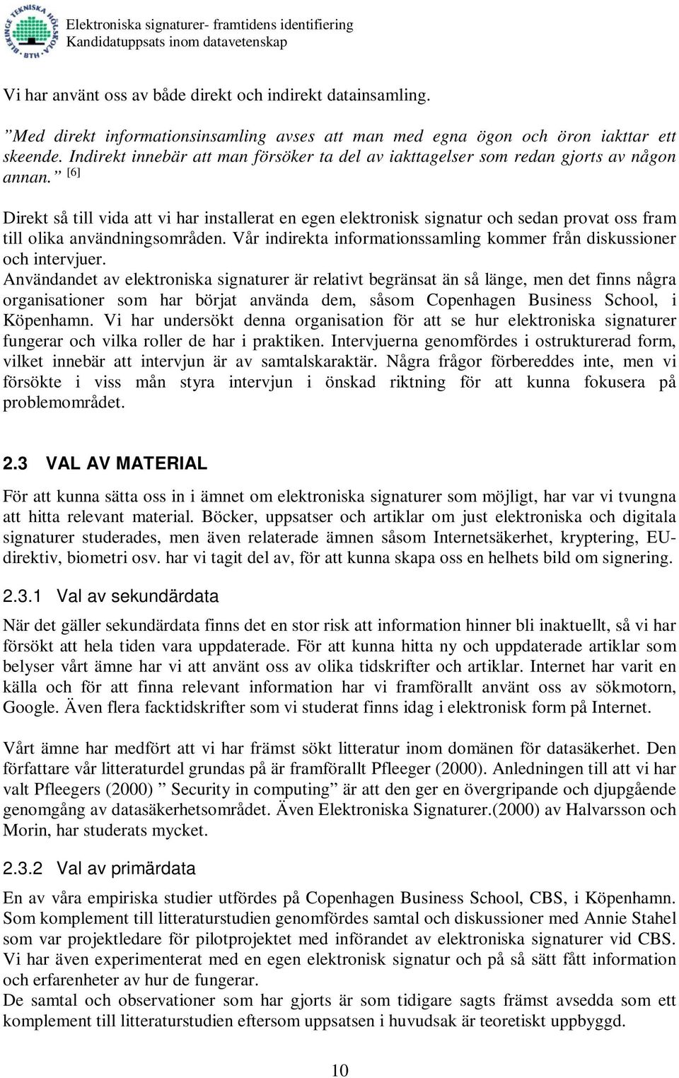 [6] Direkt så till vida att vi har installerat en egen elektronisk signatur och sedan provat oss fram till olika användningsområden.