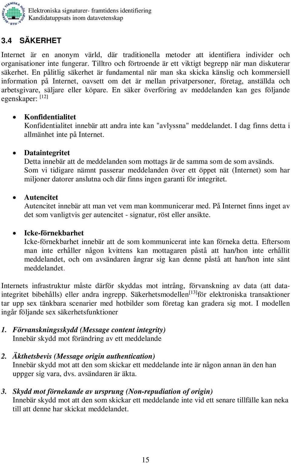 En pålitlig säkerhet är fundamental när man ska skicka känslig och kommersiell information på Internet, oavsett om det är mellan privatpersoner, företag, anställda och arbetsgivare, säljare eller