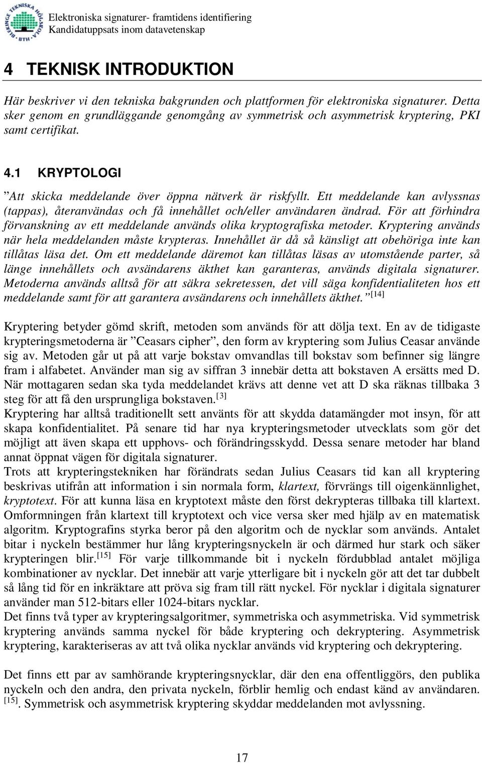 Ett meddelande kan avlyssnas (tappas), återanvändas och få innehållet och/eller användaren ändrad. För att förhindra förvanskning av ett meddelande används olika kryptografiska metoder.