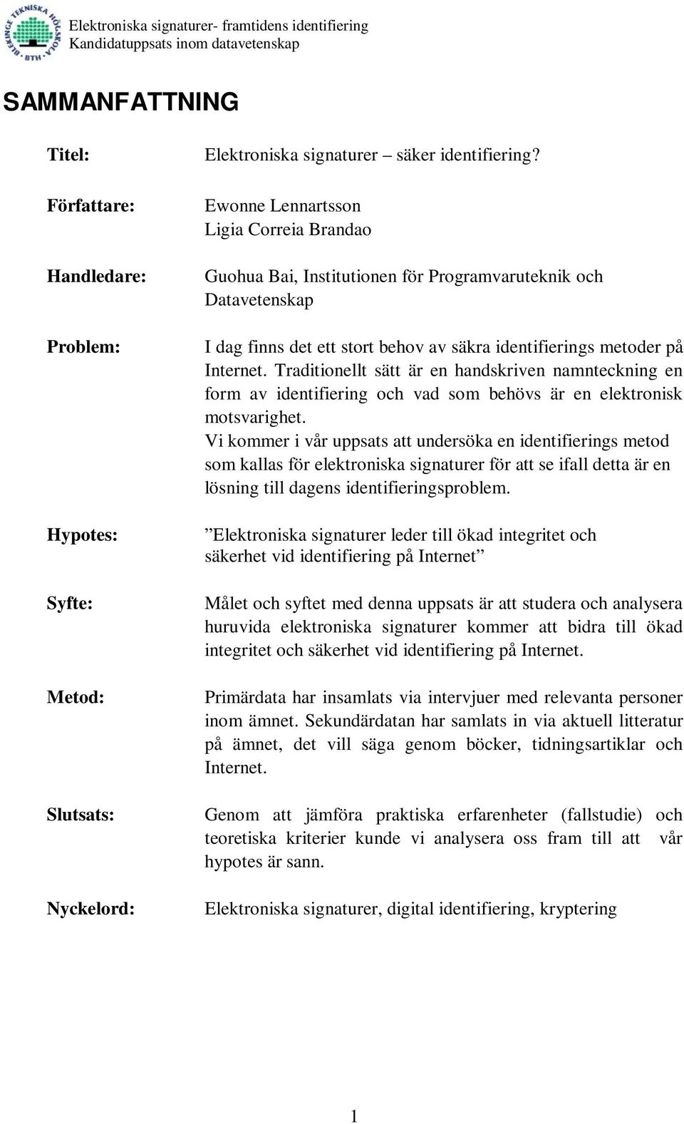 Traditionellt sätt är en handskriven namnteckning en form av identifiering och vad som behövs är en elektronisk motsvarighet.