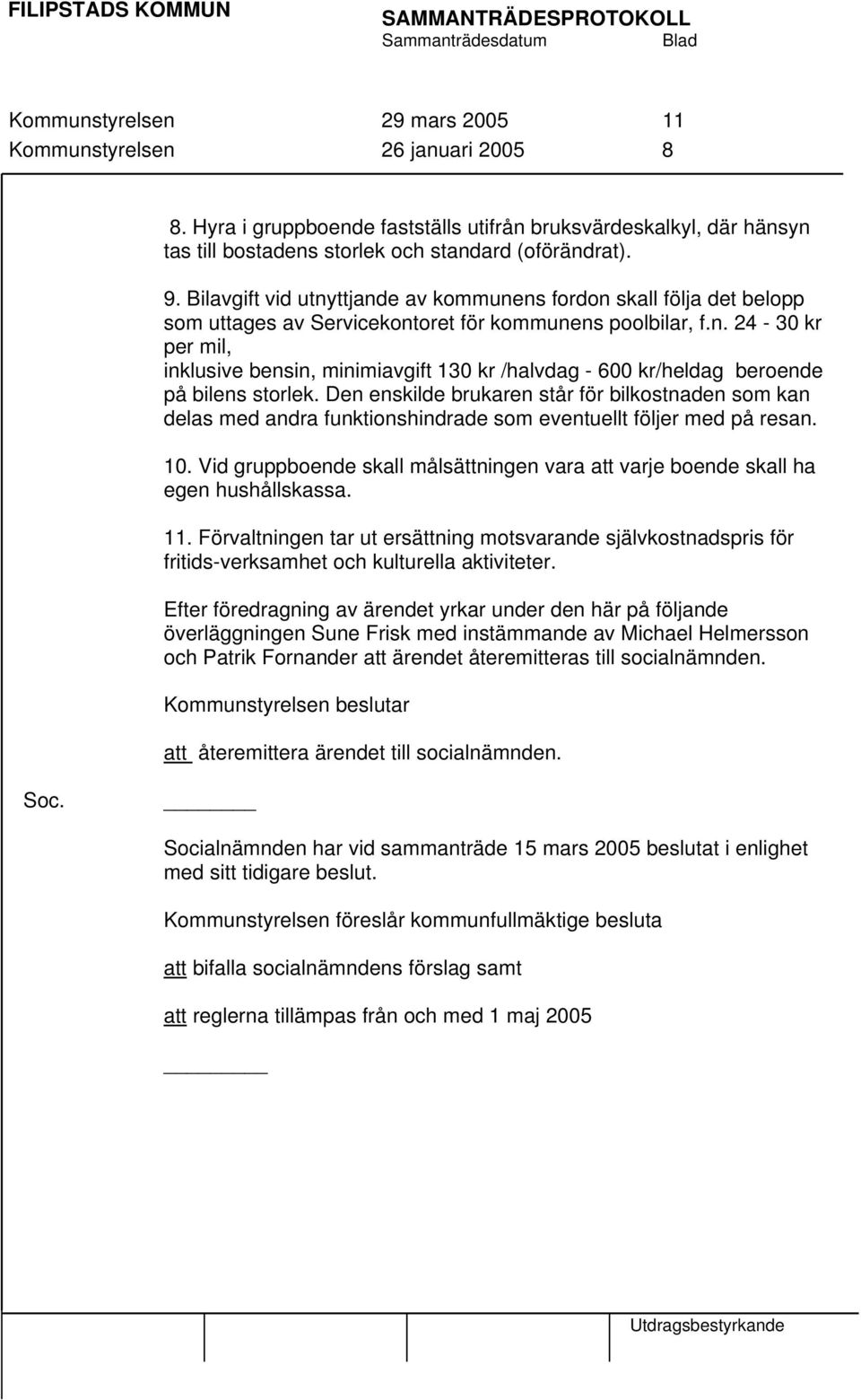 Den enskilde brukaren står för bilkostnaden som kan delas med andra funktionshindrade som eventuellt följer med på resan. 10.