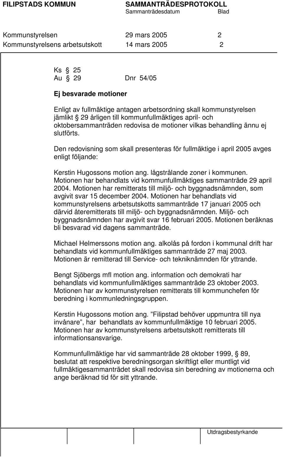 Den redovisning som skall presenteras för fullmäktige i april 2005 avges enligt följande: Kerstin Hugossons motion ang. lågstrålande zoner i kommunen.