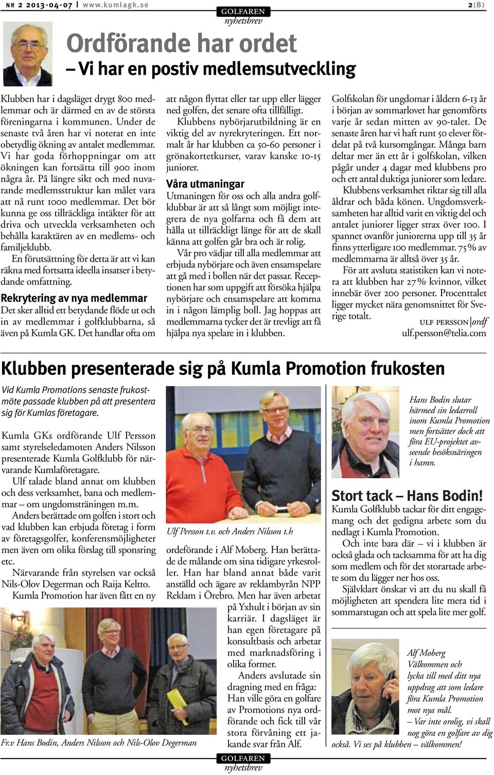 På längre sikt och med nuvarande medlemsstruktur kan målet vara att nå runt 1000 medlemmar.