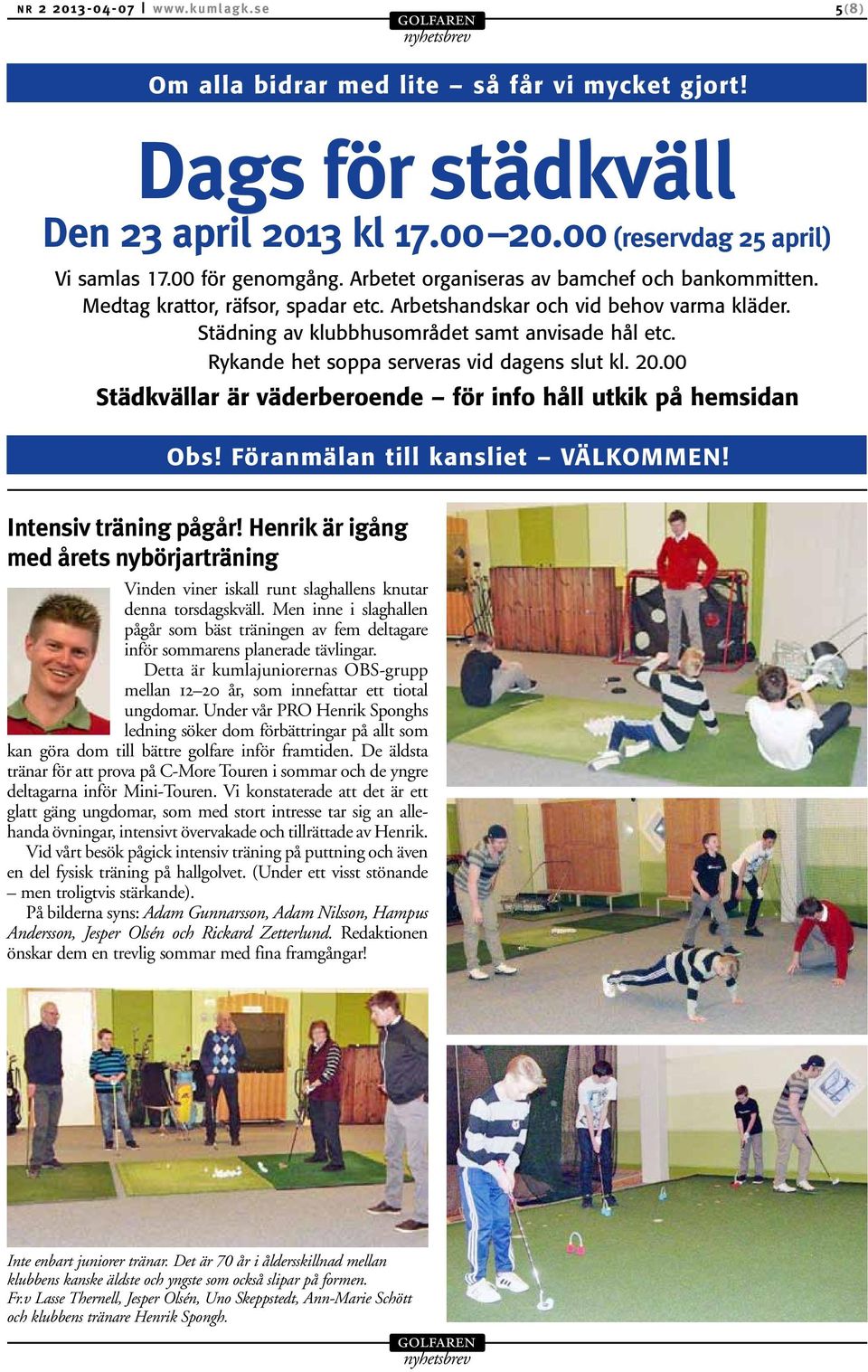 Rykande het soppa serveras vid dagens slut kl. 20.00 Städkvällar är väderberoende för info håll utkik på hemsidan Obs! Föranmälan till kansliet VÄLKOMMEN! Intensiv träning pågår!