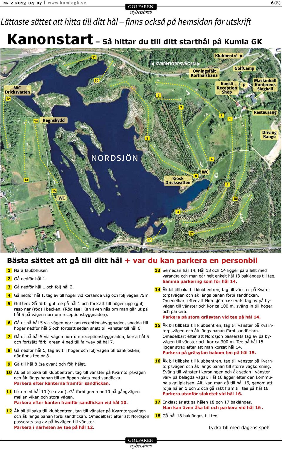 Övningsfält Korthålsbana Kansli Reception Shop 6 GolfCamp P Maskinhall Konferens Slaghall 14 Regnskydd 7 5 1 Restaurang 9 Driving Range NORDSJÖN 4 13 Kiosk Dricksvatten 8 WC 2 15 WC 18 3 16 17 Bästa