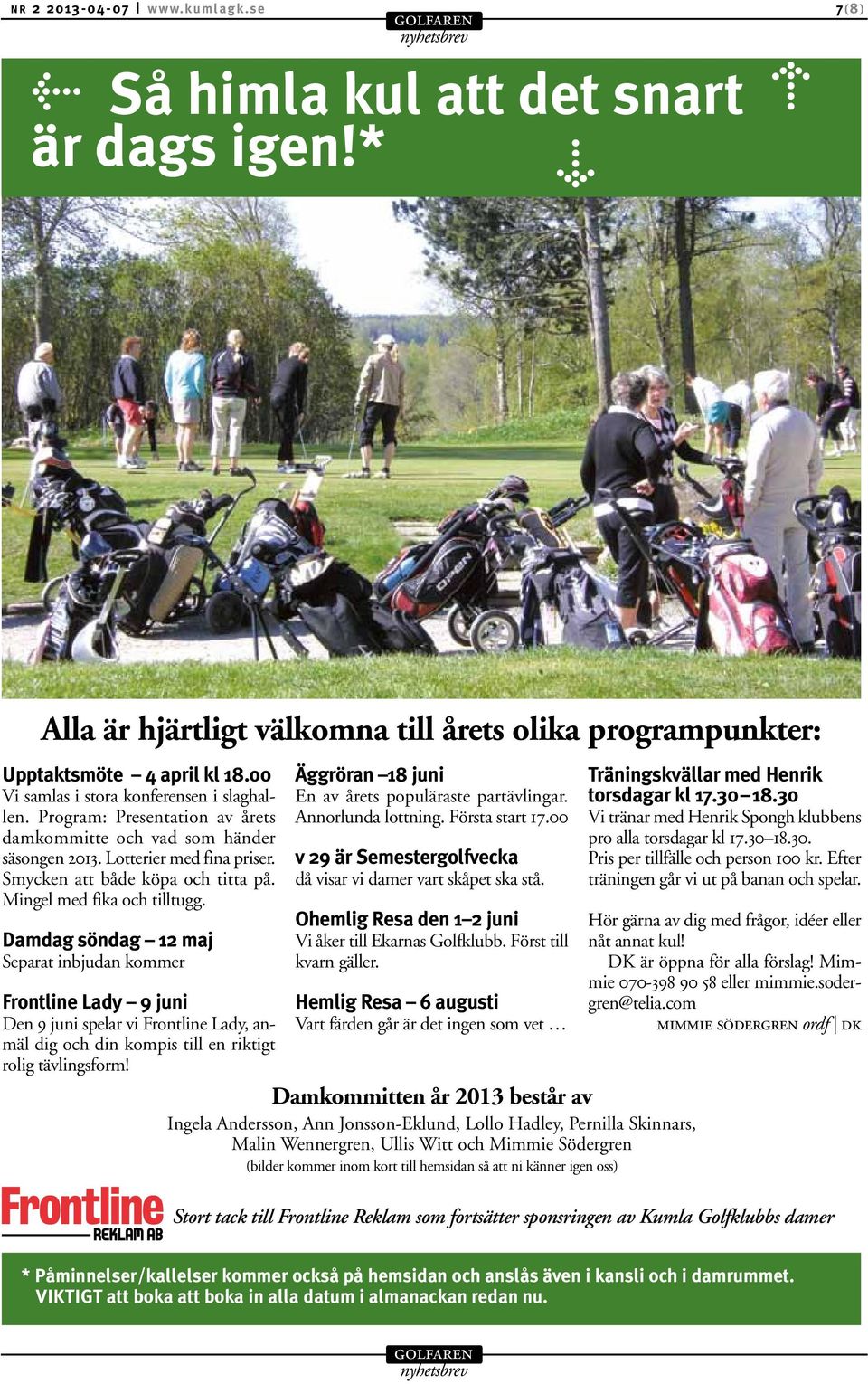 Mingel med fika och tilltugg. Damdag söndag 12 maj Separat inbjudan kommer Frontline Lady 9 juni Den 9 juni spelar vi Frontline Lady, anmäl dig och din kompis till en riktigt rolig tävlingsform!