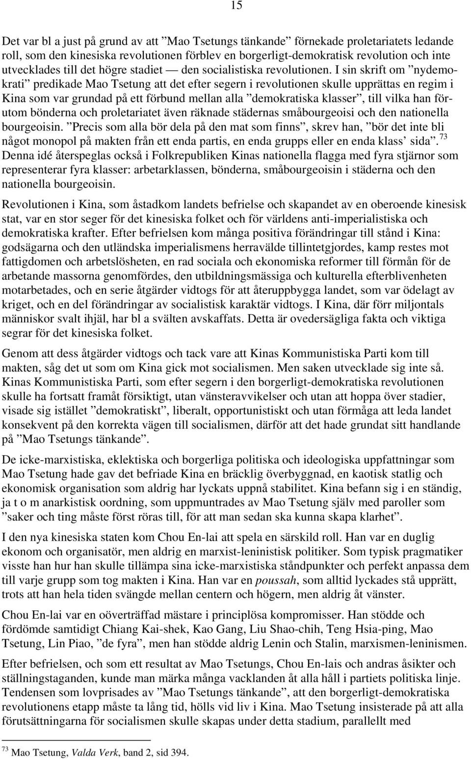 I sin skrift om nydemokrati predikade Mao Tsetung att det efter segern i revolutionen skulle upprättas en regim i Kina som var grundad på ett förbund mellan alla demokratiska klasser, till vilka han