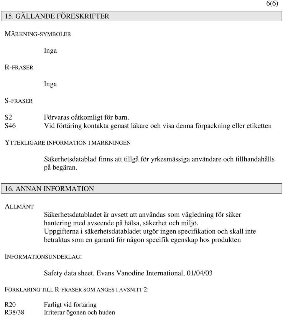 på begäran. 16. ANNAN INFORMATION ALLMÄNT Säkerhetsdatabladet är avsett att användas som vägledning för säker hantering med avseende på hälsa, säkerhet och miljö.