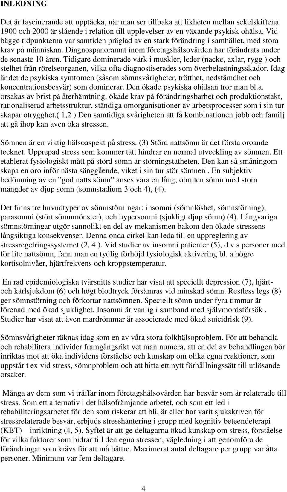 Tidigare dominerade värk i muskler, leder (nacke, axlar, rygg ) och stelhet från rörelseorganen, vilka ofta diagnostiserades som överbelastningsskador.