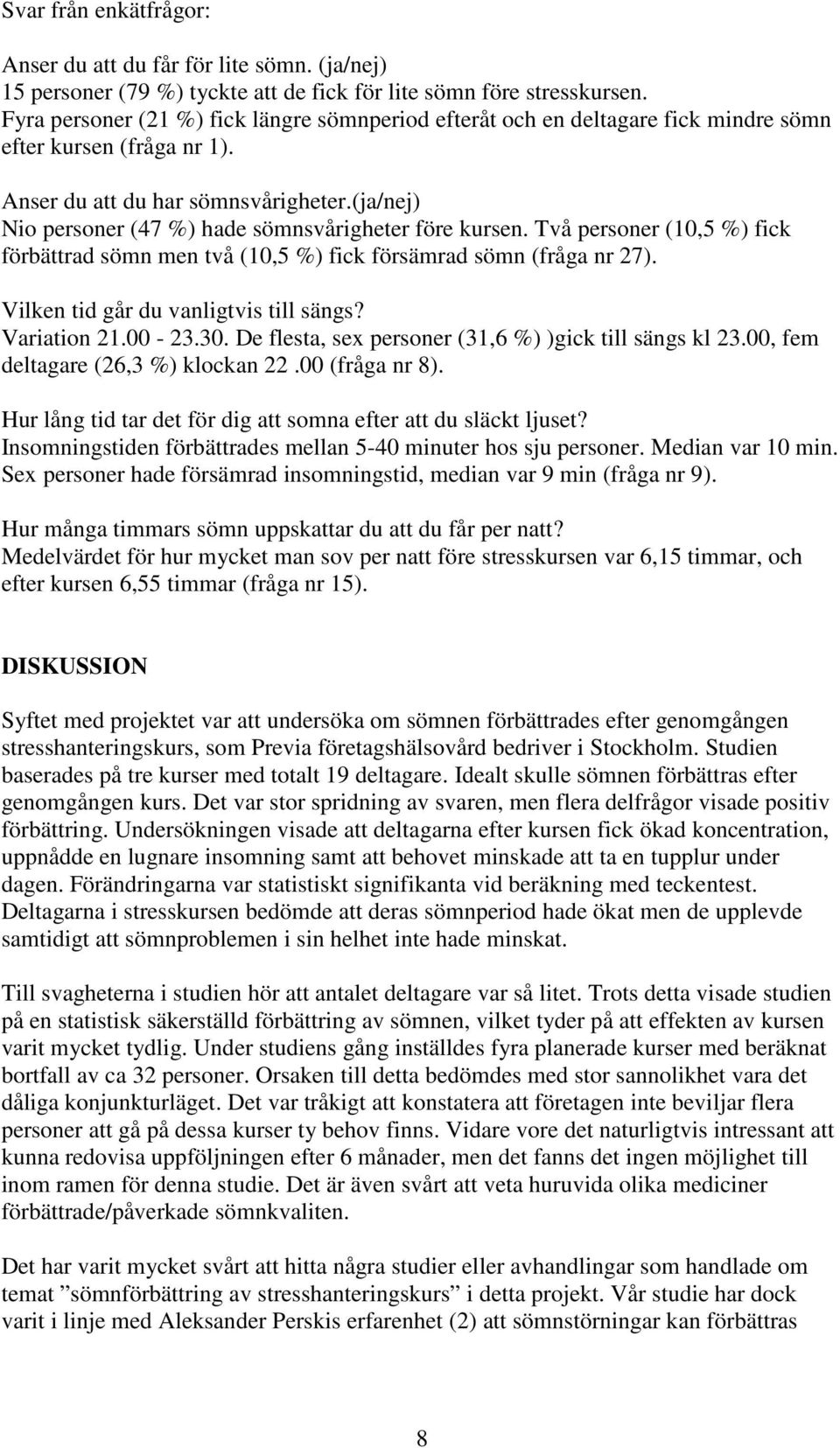 (ja/nej) Nio personer (47 %) hade sömnsvårigheter före kursen. Två personer (10,5 %) fick förbättrad sömn men två (10,5 %) fick försämrad sömn (fråga nr 27). Vilken tid går du vanligtvis till sängs?