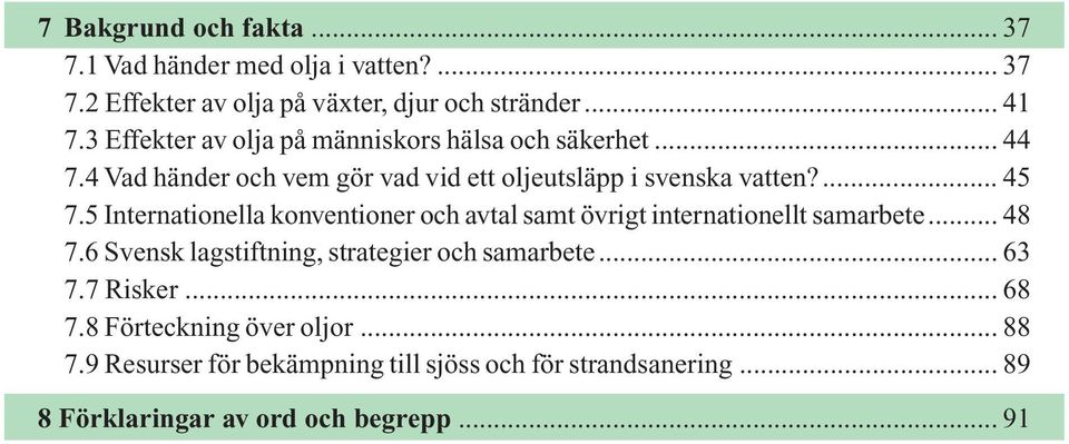 5 Internationella konventioner och avtal samt övrigt internationellt samarbete... 48 7.6 Svensk lagstiftning, strategier och samarbete.