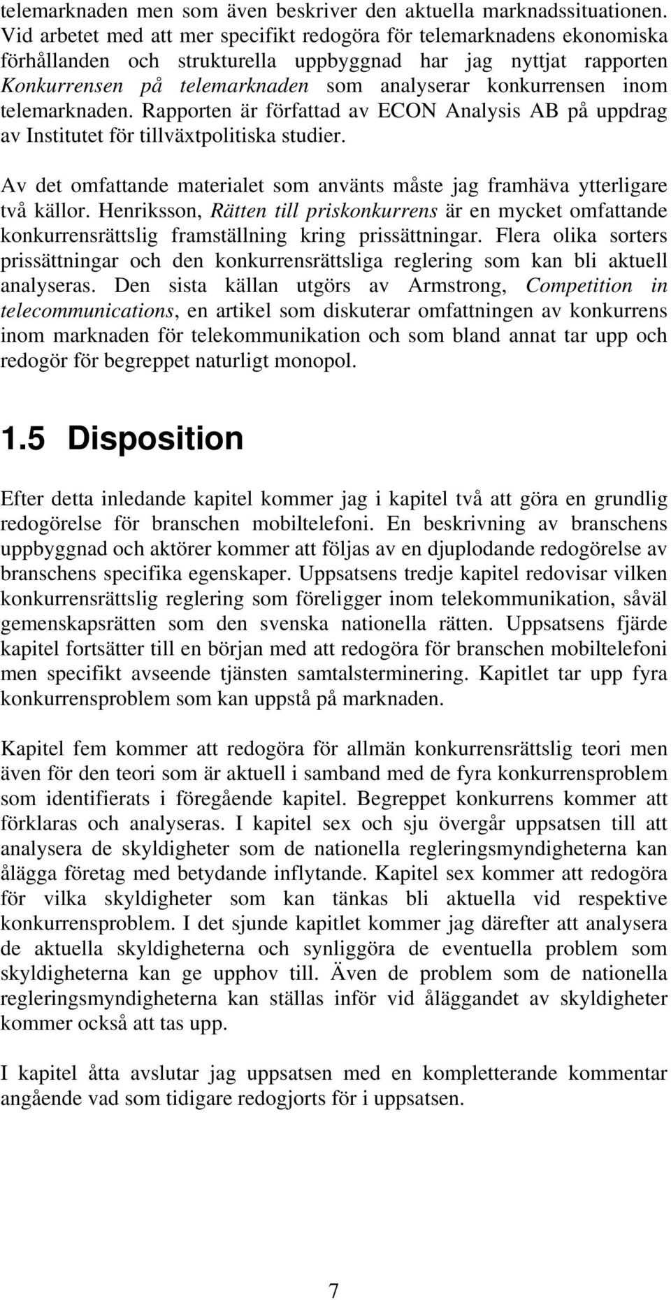 inom telemarknaden. Rapporten är författad av ECON Analysis AB på uppdrag av Institutet för tillväxtpolitiska studier.