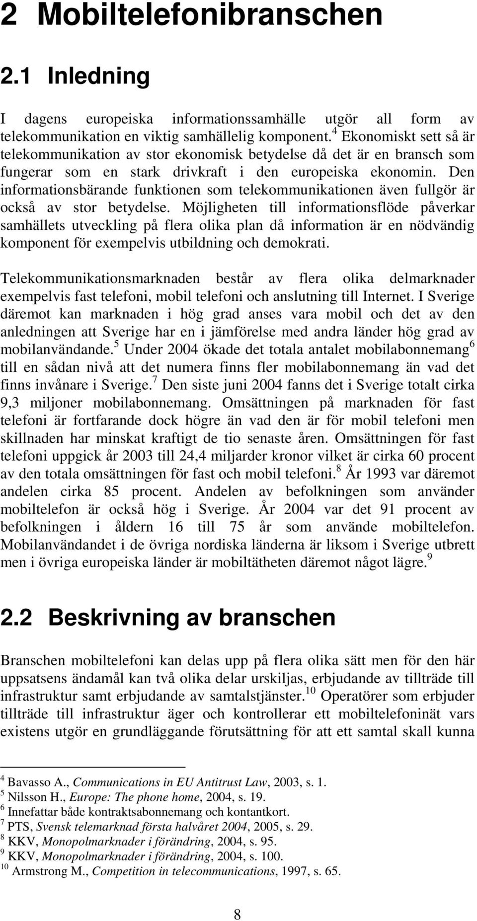 Den informationsbärande funktionen som telekommunikationen även fullgör är också av stor betydelse.