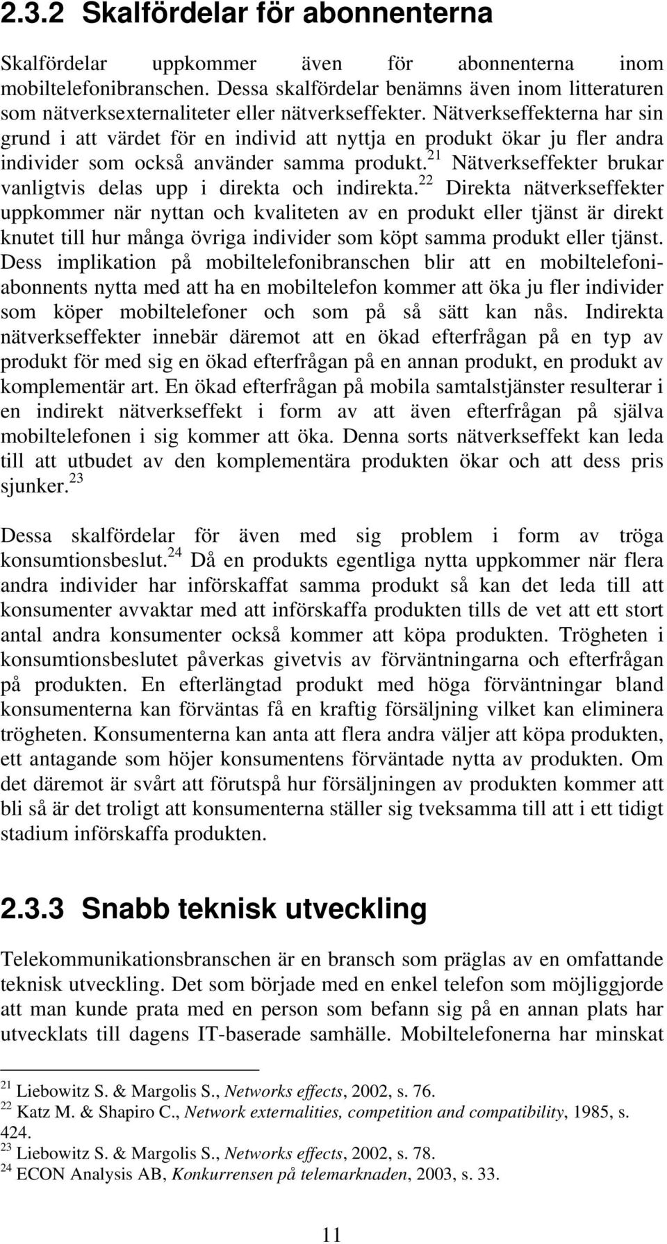 Nätverkseffekterna har sin grund i att värdet för en individ att nyttja en produkt ökar ju fler andra individer som också använder samma produkt.