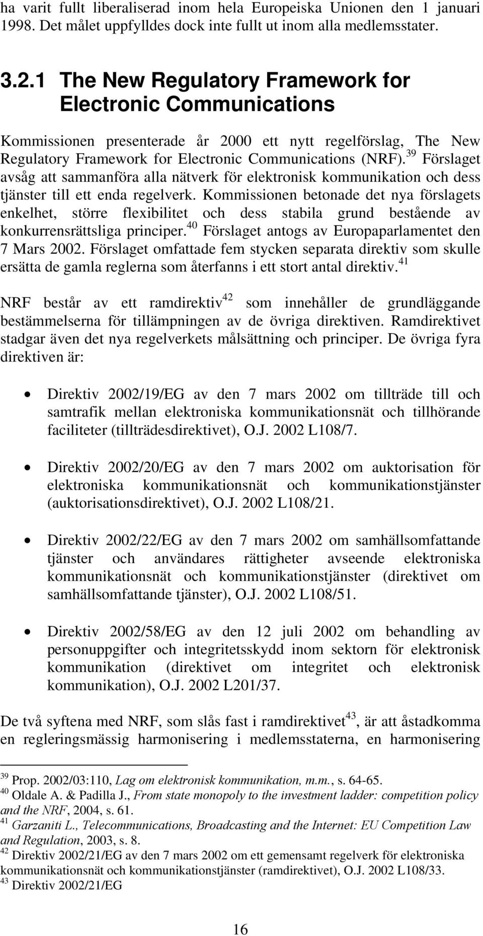 39 Förslaget avsåg att sammanföra alla nätverk för elektronisk kommunikation och dess tjänster till ett enda regelverk.