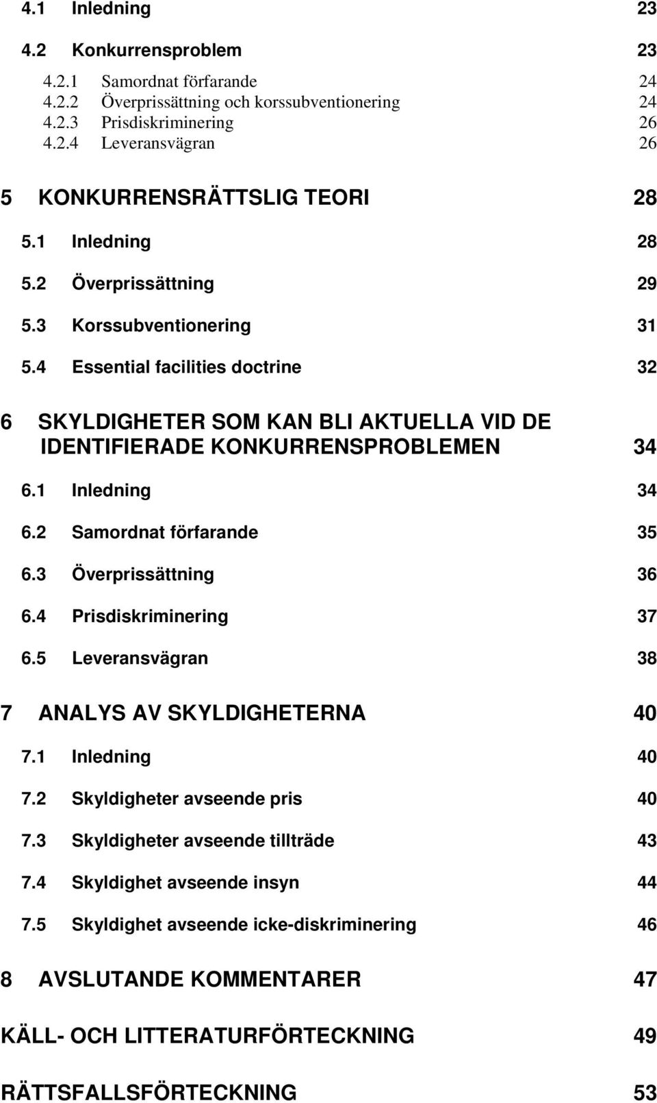 1 Inledning 34 6.2 Samordnat förfarande 35 6.3 Överprissättning 36 6.4 Prisdiskriminering 37 6.5 Leveransvägran 38 7 ANALYS AV SKYLDIGHETERNA 40 7.1 Inledning 40 7.2 Skyldigheter avseende pris 40 7.