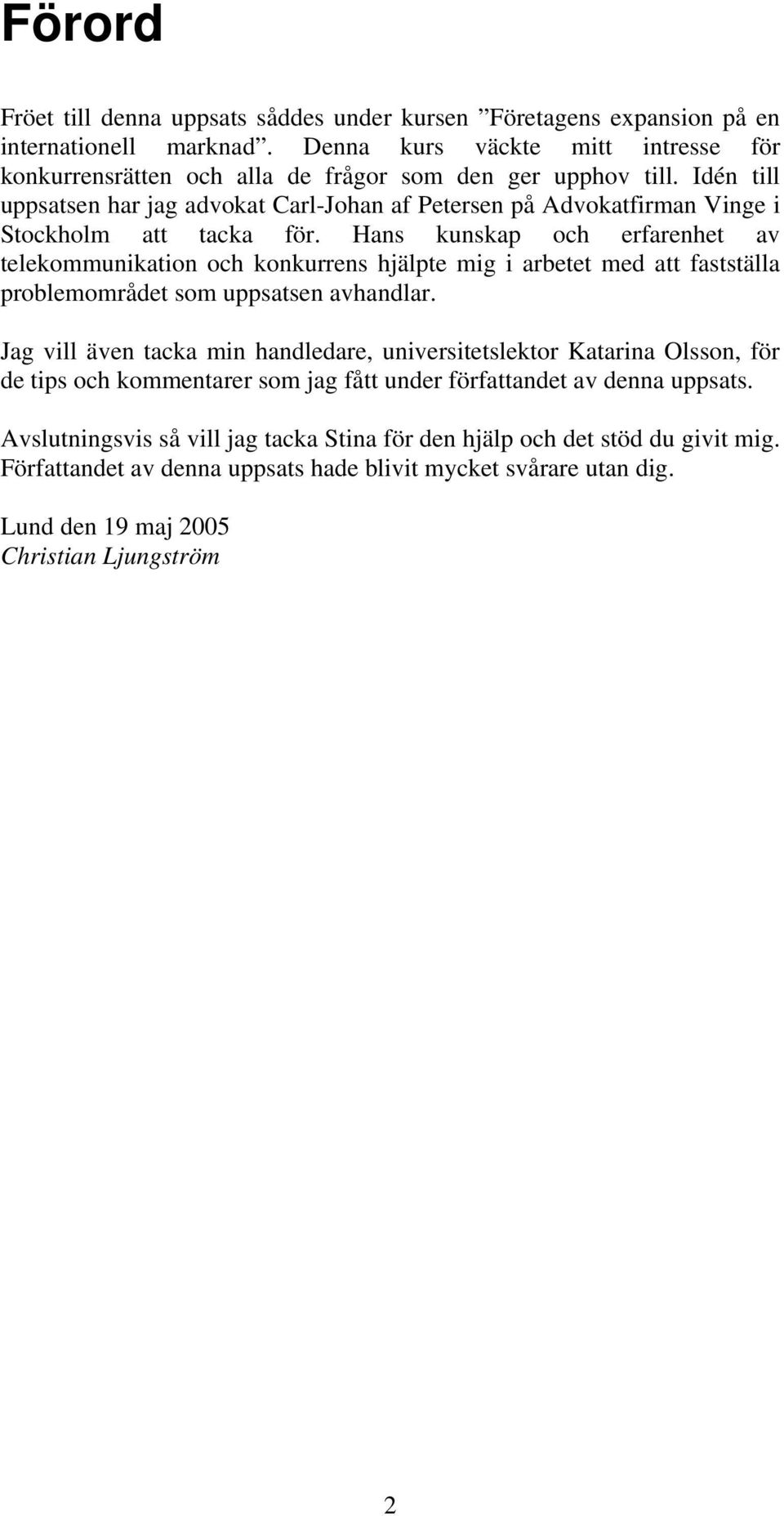 Hans kunskap och erfarenhet av telekommunikation och konkurrens hjälpte mig i arbetet med att fastställa problemområdet som uppsatsen avhandlar.