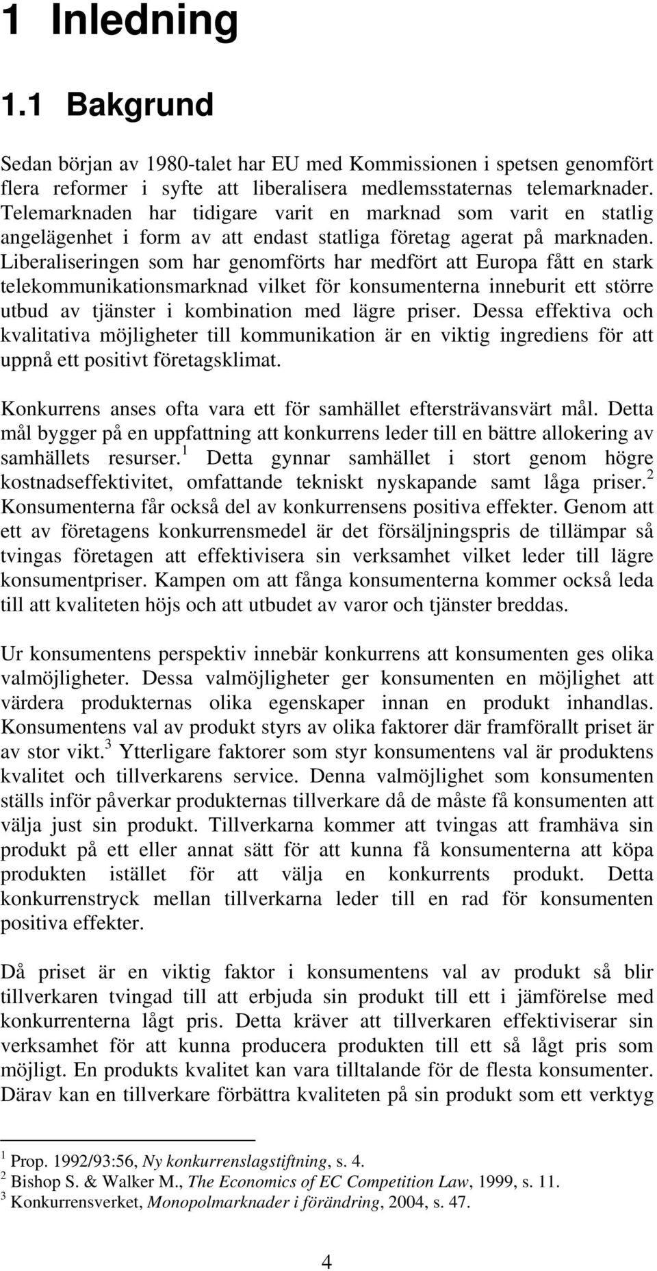 Liberaliseringen som har genomförts har medfört att Europa fått en stark telekommunikationsmarknad vilket för konsumenterna inneburit ett större utbud av tjänster i kombination med lägre priser.