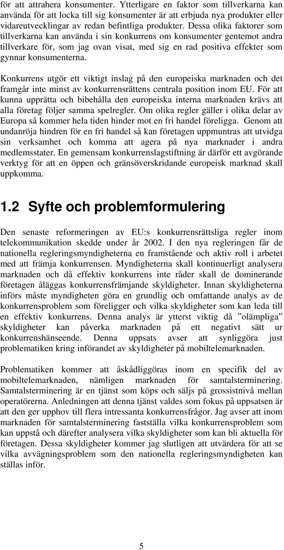 Dessa olika faktorer som tillverkarna kan använda i sin konkurrens om konsumenter gentemot andra tillverkare för, som jag ovan visat, med sig en rad positiva effekter som gynnar konsumenterna.