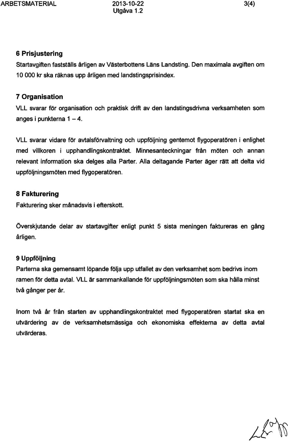 7 Organisation VLL svarar för organisation och praktisk drift av den landstingsdrivna verksamheten som anges i punkterna 1-4.