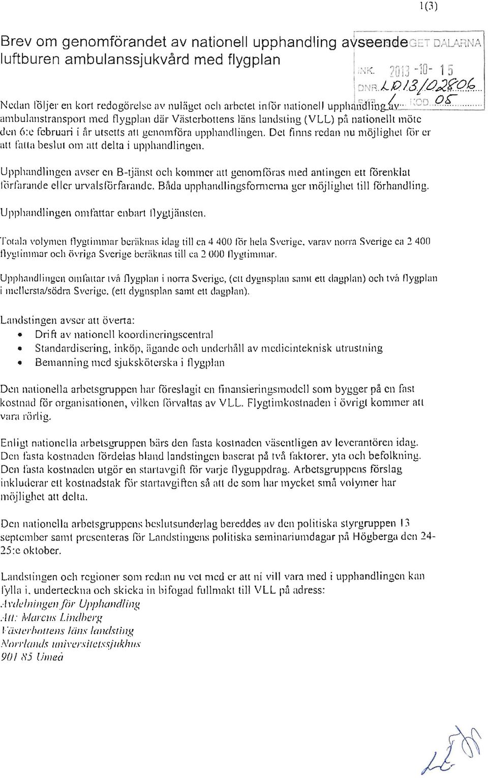 ," ;DD P{C "",,,,, ambulanstransport med flygplan dur Västcrbottens läns landsting (VLL) på nationellt mötc den 6:e fcbruari i,ir ut sclls all gcnomföra upphandlingen, Det finn s rcdan nu möjlighet