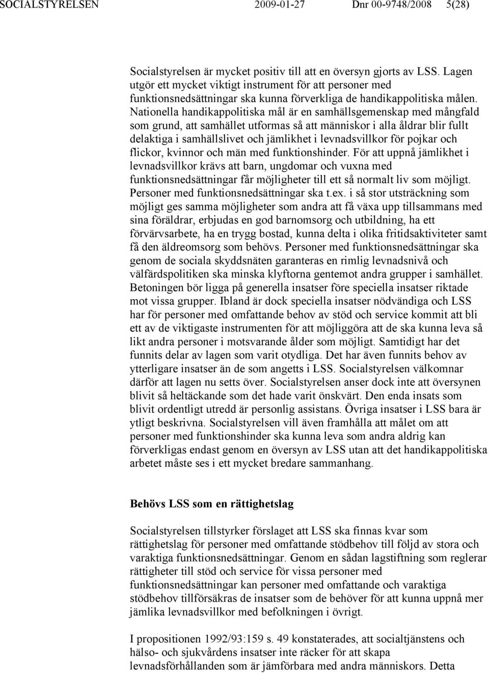 Nationella handikappolitiska mål är en samhällsgemenskap med mångfald som grund, att samhället utformas så att människor i alla åldrar blir fullt delaktiga i samhällslivet och jämlikhet i