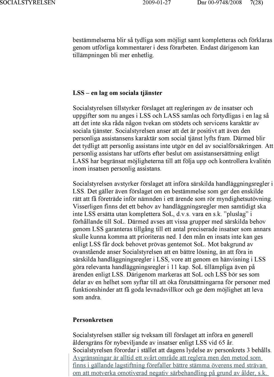 LSS en lag om sociala tjänster Socialstyrelsen tillstyrker förslaget att regleringen av de insatser och uppgifter som nu anges i LSS och LASS samlas och förtydligas i en lag så att det inte ska råda