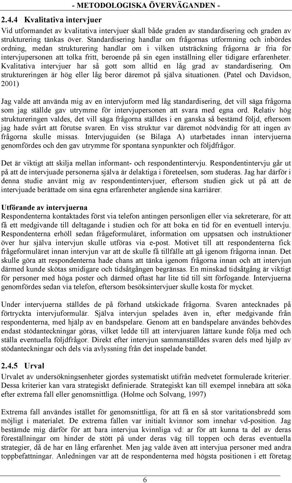 inställning eller tidigare erfarenheter. Kvalitativa intervjuer har så gott som alltid en låg grad av standardisering. Om struktureringen är hög eller låg beror däremot på själva situationen.