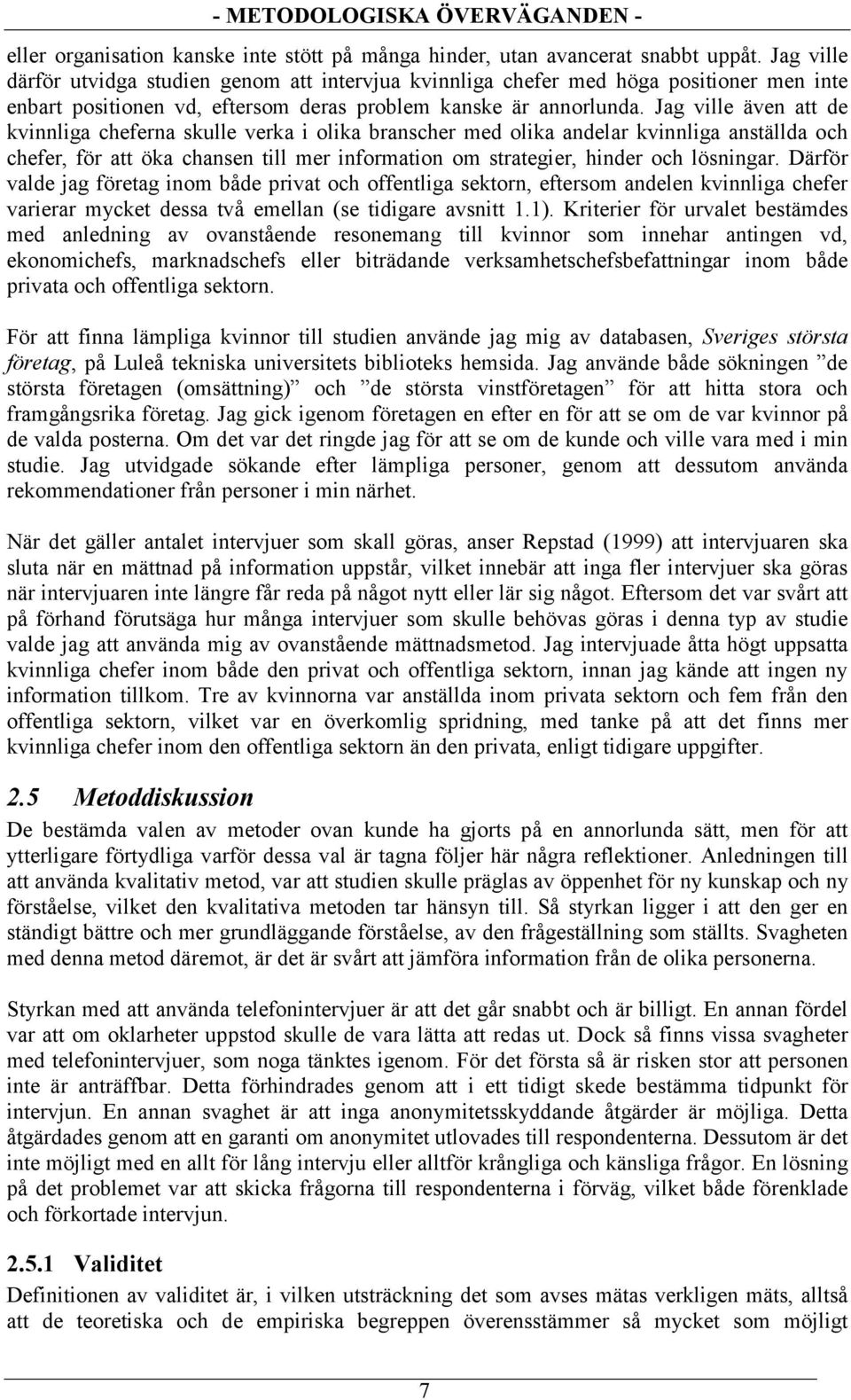 Jag ville även att de kvinnliga cheferna skulle verka i olika branscher med olika andelar kvinnliga anställda och chefer, för att öka chansen till mer information om strategier, hinder och lösningar.